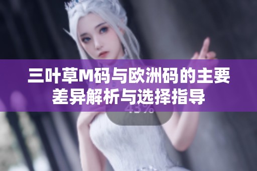 三叶草M码与欧洲码的主要差异解析与选择指导