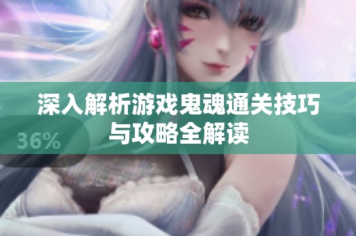 深入解析游戏鬼魂通关技巧与攻略全解读