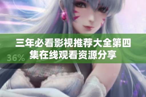 三年必看影视推荐大全第四集在线观看资源分享