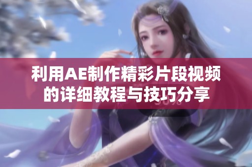 利用AE制作精彩片段视频的详细教程与技巧分享