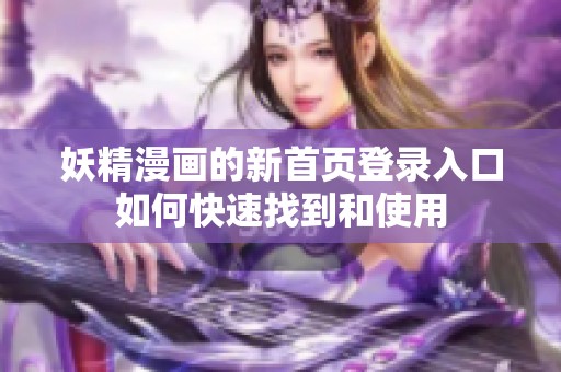 妖精漫画的新首页登录入口如何快速找到和使用