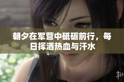 朝夕在军营中砥砺前行，每日挥洒热血与汗水
