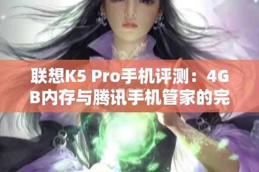 联想K5 Pro手机评测：4GB内存与腾讯手机管家的完美结合