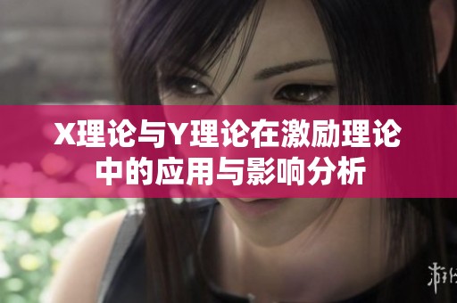 X理论与Y理论在激励理论中的应用与影响分析