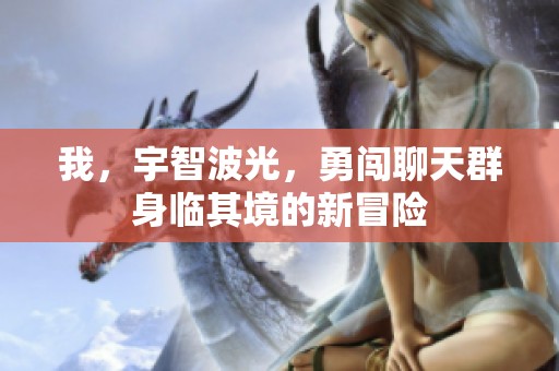 我，宇智波光，勇闯聊天群身临其境的新冒险