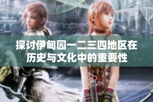 探讨伊甸园一二三四地区在历史与文化中的重要性