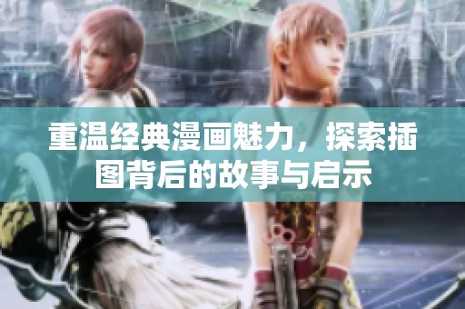 重温经典漫画魅力，探索插图背后的故事与启示