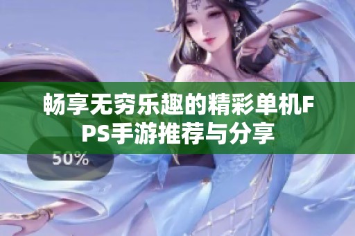畅享无穷乐趣的精彩单机FPS手游推荐与分享