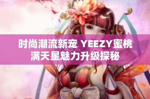 时尚潮流新宠 YEEZY蜜桃满天星魅力升级探秘