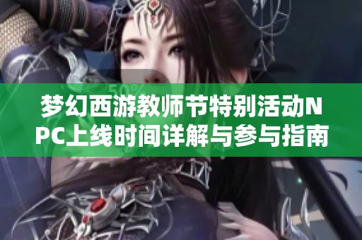 梦幻西游教师节特别活动NPC上线时间详解与参与指南
