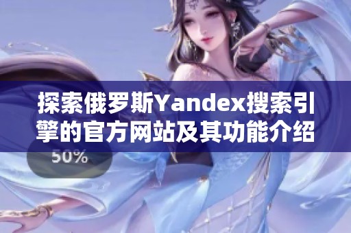 探索俄罗斯Yandex搜索引擎的官方网站及其功能介绍