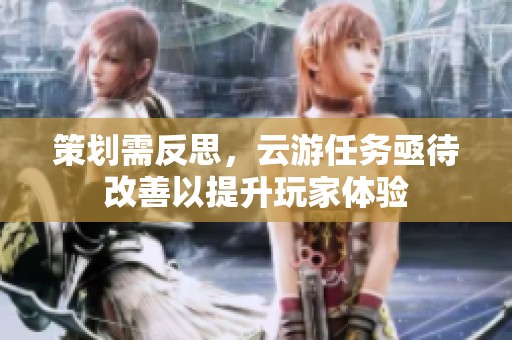 策划需反思，云游任务亟待改善以提升玩家体验