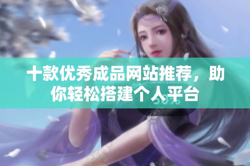 十款优秀成品网站推荐，助你轻松搭建个人平台