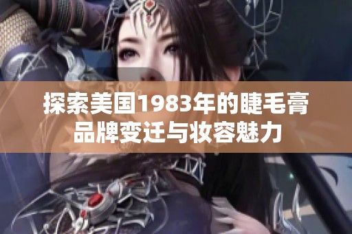 探索美国1983年的睫毛膏品牌变迁与妆容魅力
