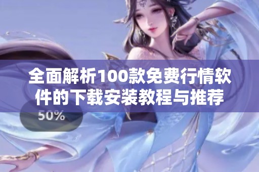 全面解析100款免费行情软件的下载安装教程与推荐