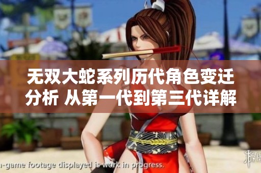 无双大蛇系列历代角色变迁分析 从第一代到第三代详解
