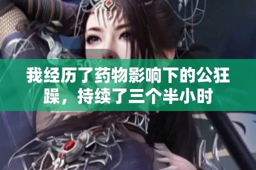 我经历了药物影响下的公狂躁，持续了三个半小时
