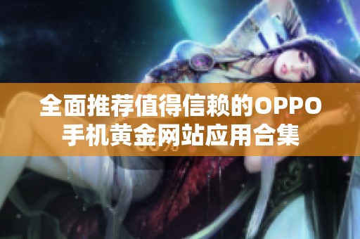 全面推荐值得信赖的OPPO手机黄金网站应用合集