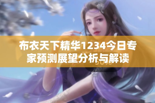 布衣天下精华1234今日专家预测展望分析与解读