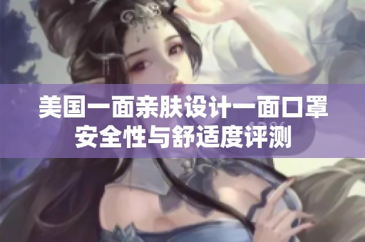 美国一面亲肤设计一面口罩安全性与舒适度评测