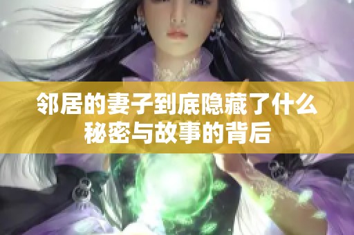 邻居的妻子到底隐藏了什么秘密与故事的背后