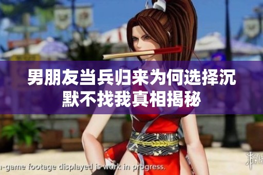男朋友当兵归来为何选择沉默不找我真相揭秘