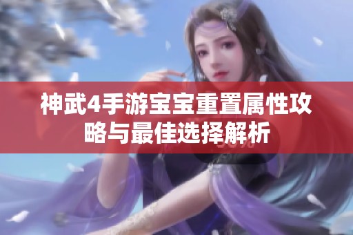 神武4手游宝宝重置属性攻略与最佳选择解析