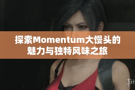探索Momentum大馒头的魅力与独特风味之旅