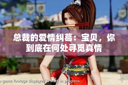 总裁的爱情纠葛：宝贝，你到底在何处寻觅真情