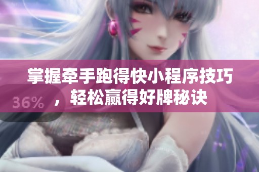 掌握牵手跑得快小程序技巧，轻松赢得好牌秘诀