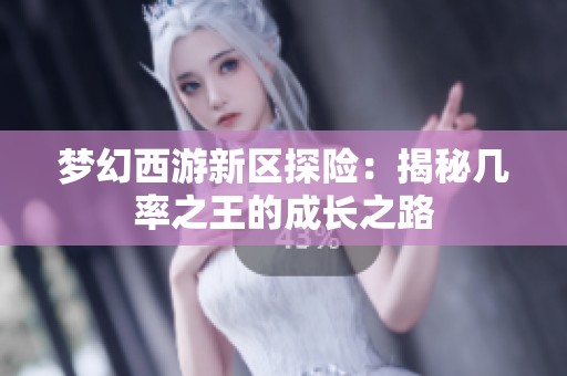 梦幻西游新区探险：揭秘几率之王的成长之路