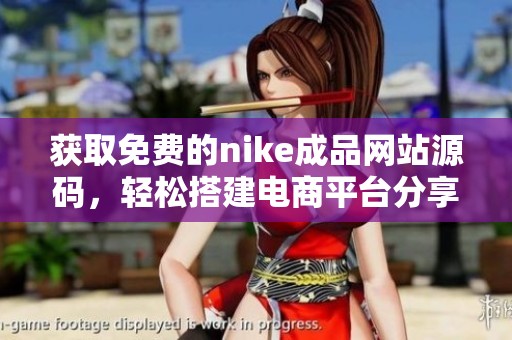 获取免费的nike成品网站源码，轻松搭建电商平台分享
