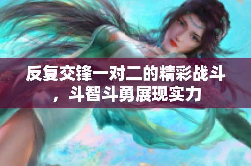 反复交锋一对二的精彩战斗，斗智斗勇展现实力