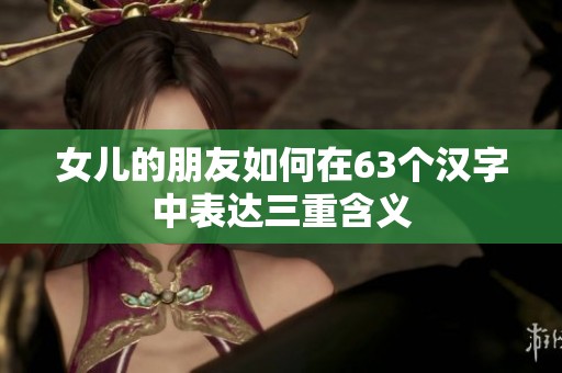 女儿的朋友如何在63个汉字中表达三重含义
