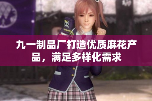 九一制品厂打造优质麻花产品，满足多样化需求