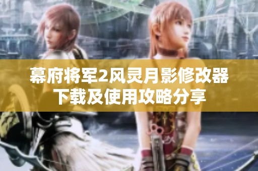 幕府将军2风灵月影修改器下载及使用攻略分享