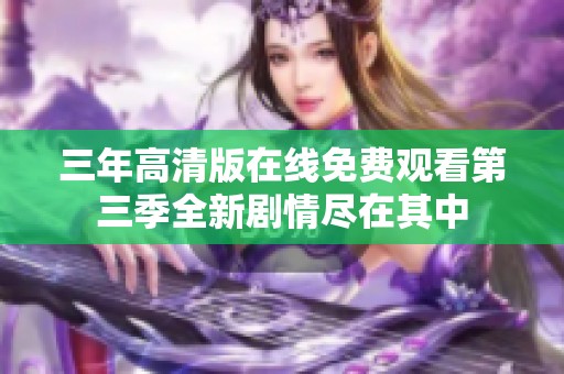 三年高清版在线免费观看第三季全新剧情尽在其中
