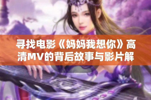 寻找电影《妈妈我想你》高清MV的背后故事与影片解析