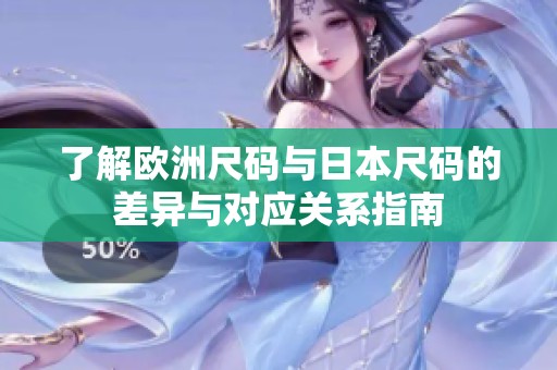 了解欧洲尺码与日本尺码的差异与对应关系指南