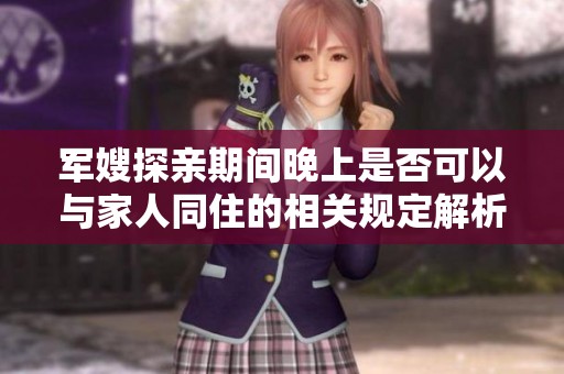 军嫂探亲期间晚上是否可以与家人同住的相关规定解析