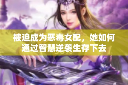被迫成为恶毒女配，她如何通过智慧逆袭生存下去