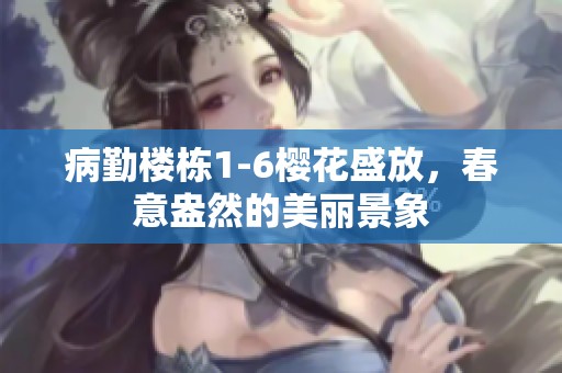 病勤楼栋1-6樱花盛放，春意盎然的美丽景象