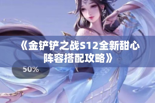 《金铲铲之战S12全新甜心阵容搭配攻略》