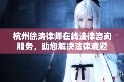 杭州徐涛律师在线法律咨询服务，助您解决法律难题