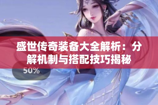 盛世传奇装备大全解析：分解机制与搭配技巧揭秘