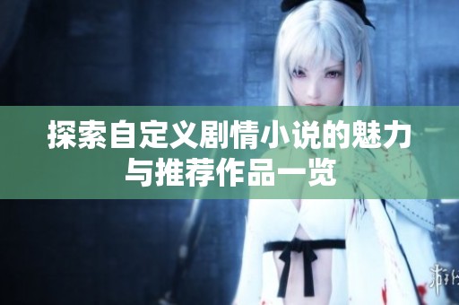 探索自定义剧情小说的魅力与推荐作品一览