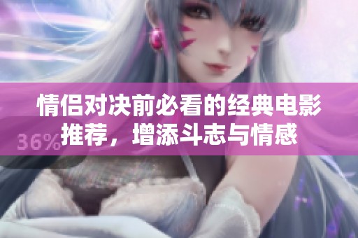 情侣对决前必看的经典电影推荐，增添斗志与情感