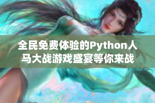 全民免费体验的Python人马大战游戏盛宴等你来战