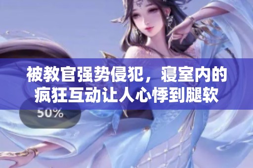 被教官强势侵犯，寝室内的疯狂互动让人心悸到腿软