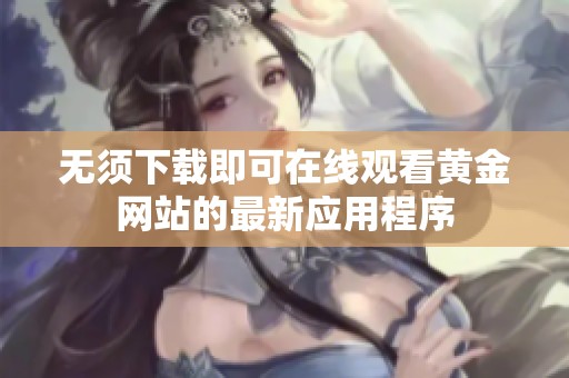 无须下载即可在线观看黄金网站的最新应用程序
